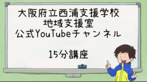 【公式YouTube】大阪府立西浦支援学校　地域支援室チャンネル「１５分講座」